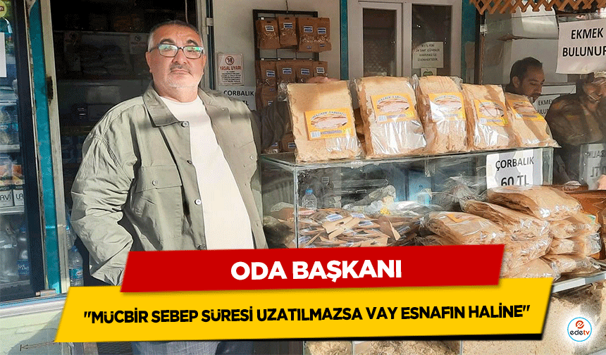 Oda Başkanı "Mücbir Sebep Süresi Uzatılmazsa Vay Esnafın Haline"