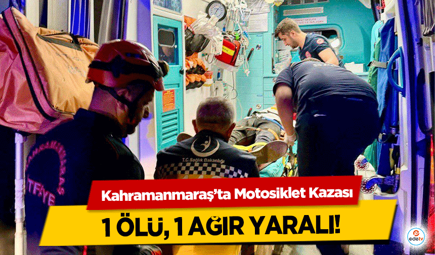 Kahramanmaraş’ta Motosiklet Kazası: 1 Ölü, 1 Ağır Yaralı