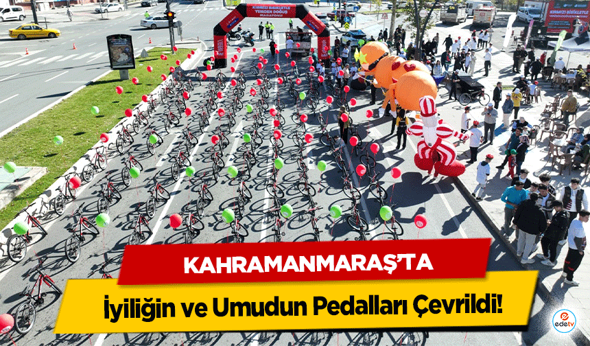 Kahramanmaraş’ta İyiliğin ve Umudun Pedalları Çevrildi!