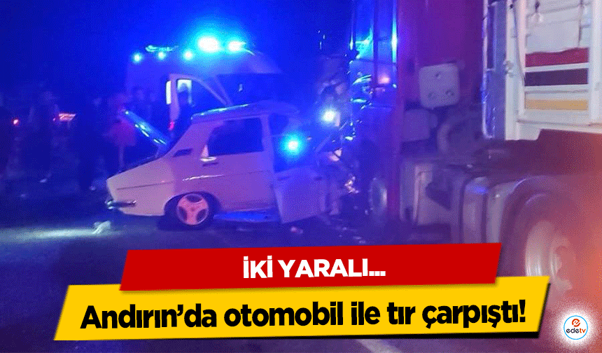 Andırın’da otomobil ile tır çarpıştı! 2 yaralı