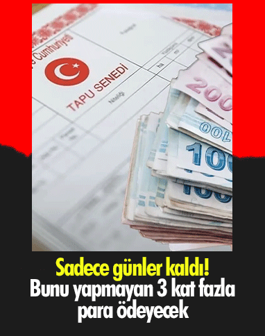 Sadece günler kaldı! Bunu yapmayan 3 kat fazla para ödeyecek