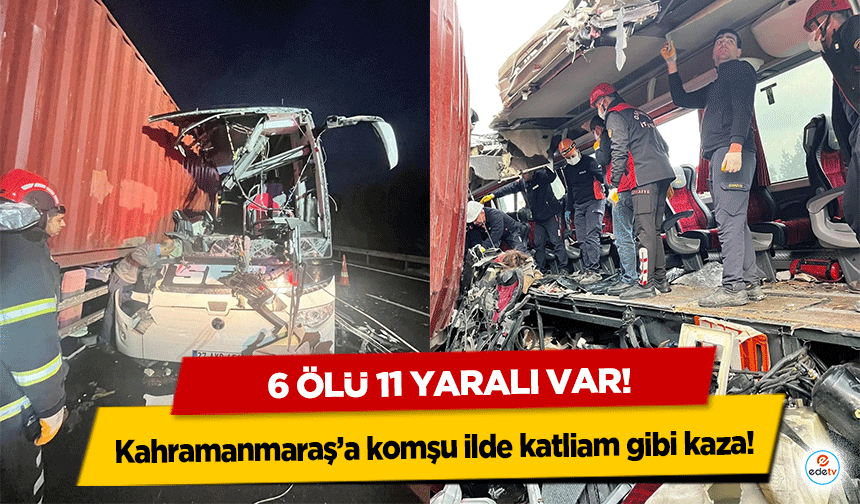 Kahramanmaraş’a komşu ilde katlima gibi kaza! 6 ölü 11 yaralı var!