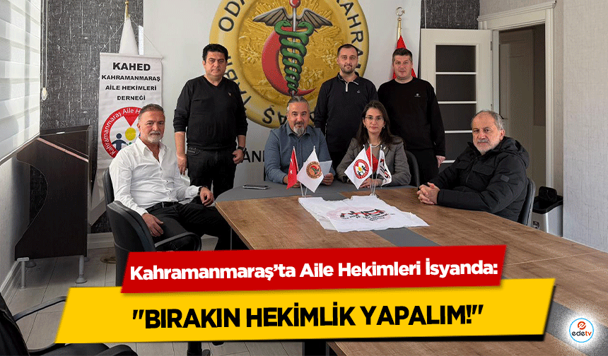Kahramanmaraş’ta Aile Hekimleri İsyanda: "Bırakın Hekimlik Yapalım!"