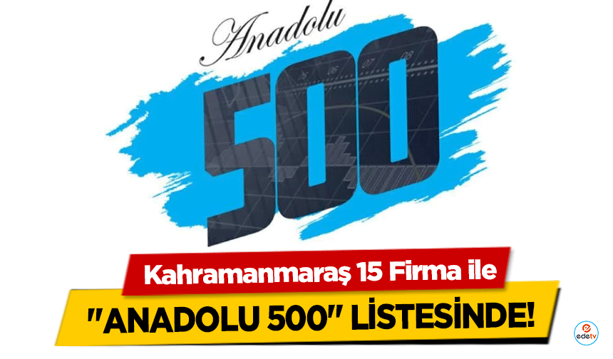 Kahramanmaraş 15 Firma ile "Anadolu 500" Listesinde!