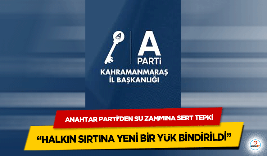 Anahtar Parti’den Su Zammına Sert Tepki: “Halkın Sırtına Yeni Bir Yük Bindirildi”