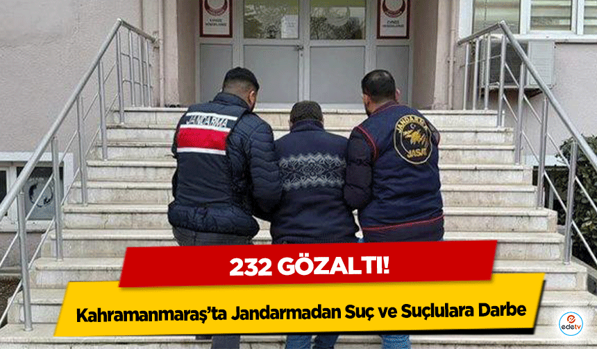 Kahramanmaraş’ta Jandarmadan Suç ve Suçlulara Darbe: 232 gözaltı