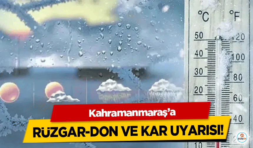 Kahramanmaraş'a rüzgar-don ve kar uyarısı!