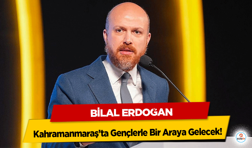 Bilal Erdoğan Kahramanmaraş’ta Gençlerle Bir Araya Gelecek!