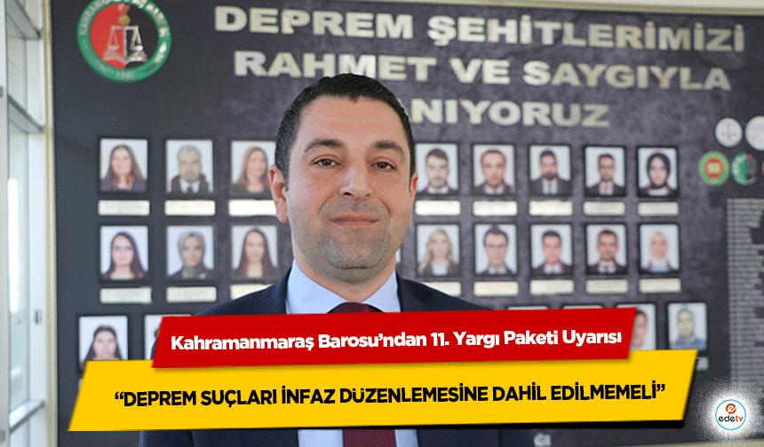 Kahramanmaraş Barosu’ndan 11. Yargı Paketi Uyarısı: “Deprem Suçları İnfaz Düzenlemesine Dahil Edilmemeli”