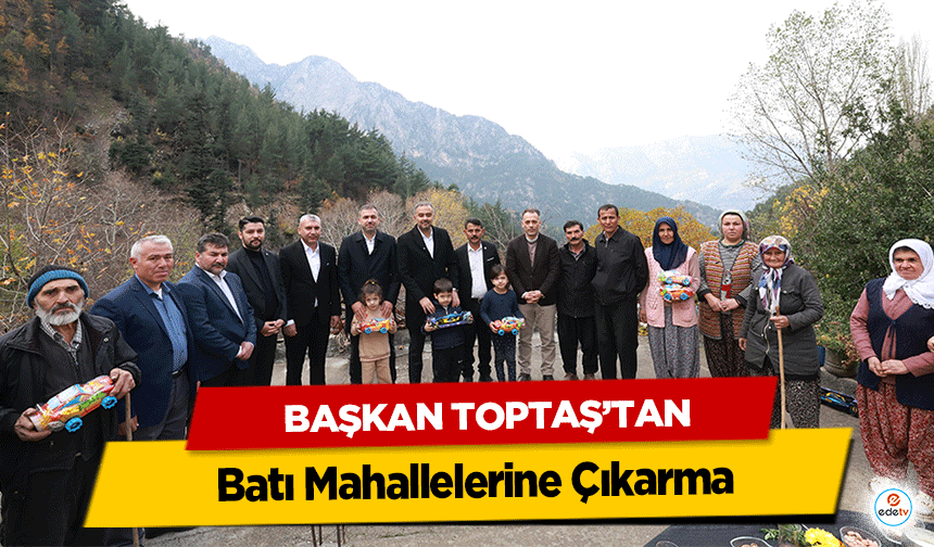 Başkan Toptaş’tan Batı Mahallelerine Çıkarma!