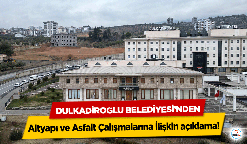 Dulkadiroğlu Belediyesi’nden Altyapı ve Asfalt Çalışmalarına İlişkin açıklama!
