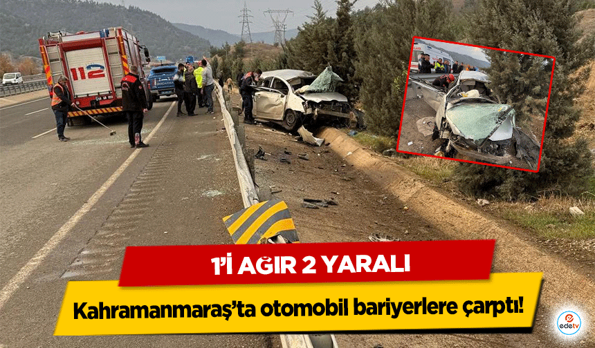 Kahramanmaraş’ta otomobil bariyerlere çarptı! 1’i Ağır 2 Yaralı