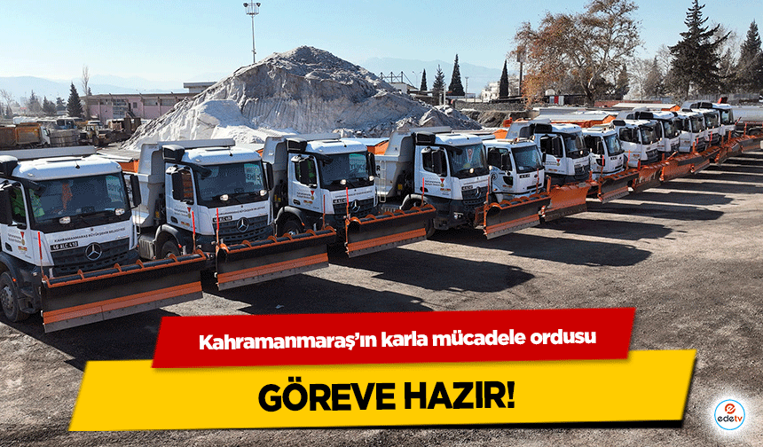 Kahramanmaraş’ın karla mücadele ordusu göreve hazır!