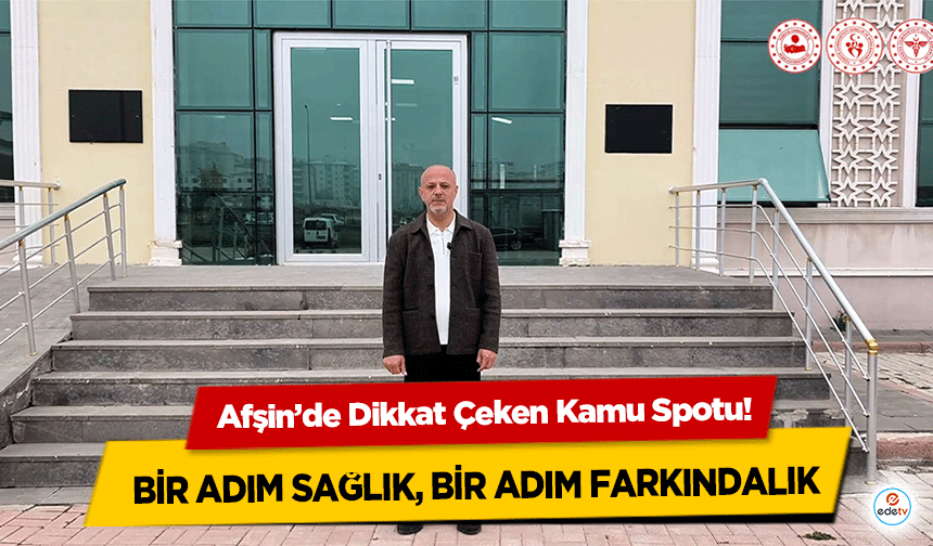 Afşin’de Dikkat Çeken Kamu Spotu! Bir Adım Sağlık, Bir Adım Farkındalık