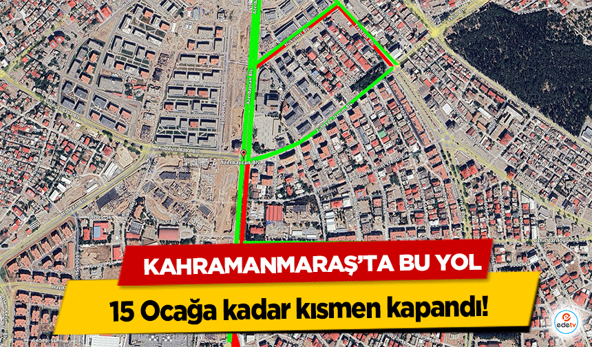Kahramanmaraş’ta Bu Yol 15 Ocağa kadar kısmen kapandı!