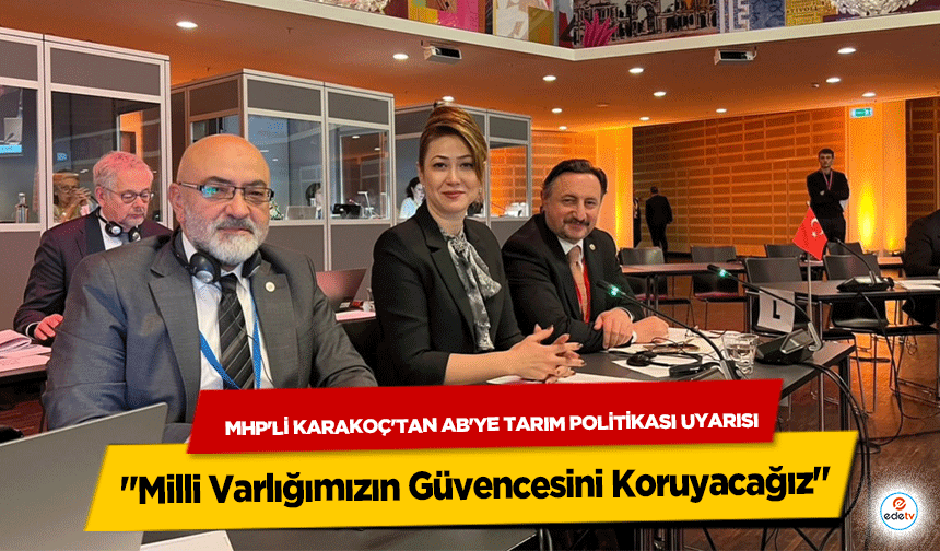 MHP'li Karakoç'tan AB'ye Tarım Politikası Uyarısı: "Milli Varlığımızın Güvencesini Koruyacağız"