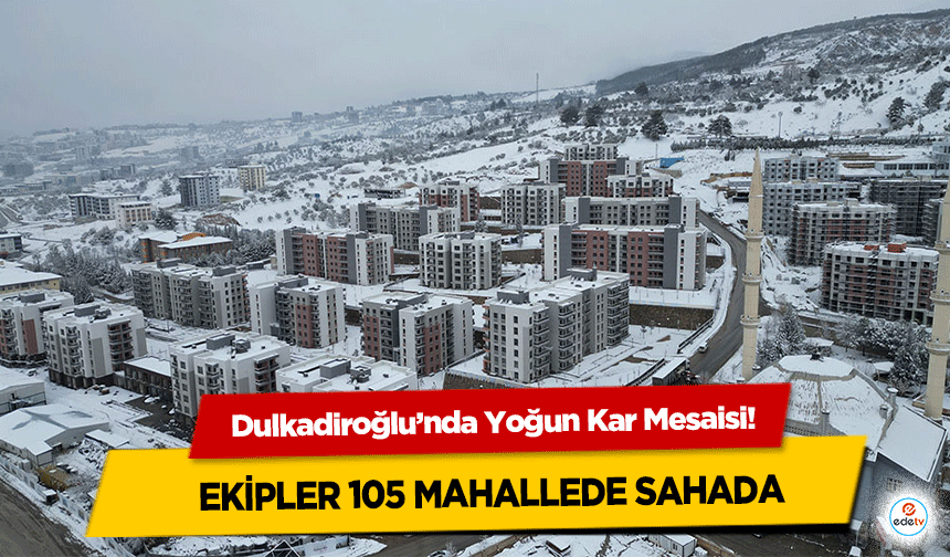 Dulkadiroğlu’nda Yoğun Kar Mesaisi! Ekipler 105 Mahallede Sahada