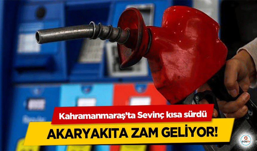 Kahramanmaraş’ta Sevinç kısa sürdü Akaryakıta Zam Geliyor!