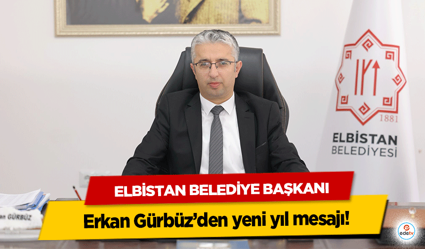 Elbistan Belediye Başkanı Erkan Gürbüz’den yeni yıl mesajı!