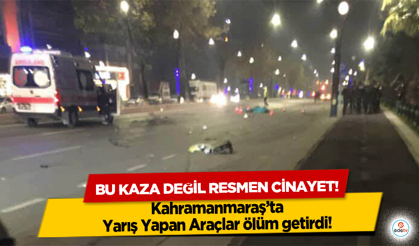 Bu kaza değil resmen cinayet! Kahramanmaraş’ta Yarış Yapan Araçlar ölüm getirdi!