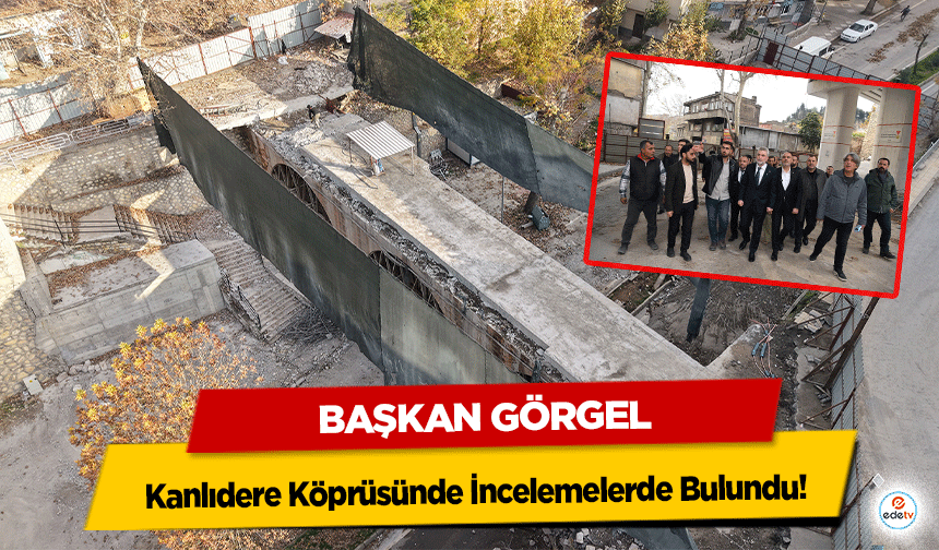 Başkan Görgel Kanlıdere Köprüsünde İncelemelerde Bulundu!