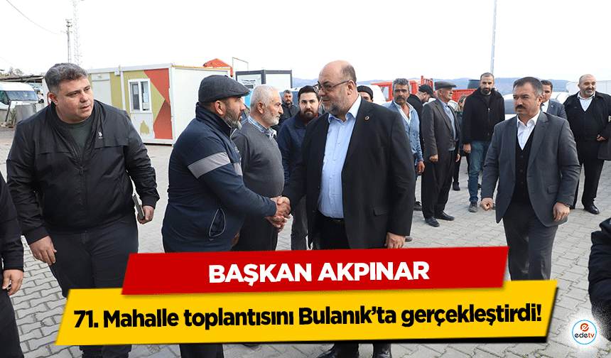 Başkan Akpınar 71. Mahalle toplantısını Bulanık’ta gerçekleştirdi!