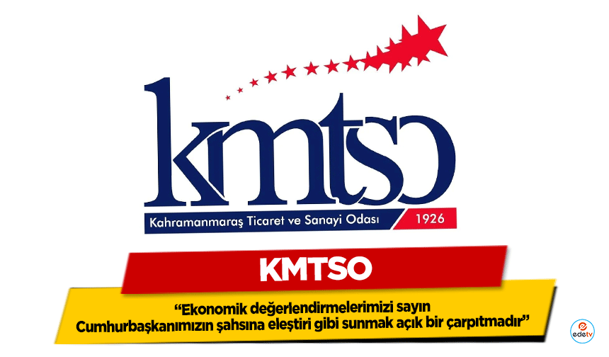 KMTSO; “Ekonomik değerlendirmelerimizi sayın Cumhurbaşkanımızın şahsına eleştiri gibi sunmak açık bir çarpıtmadır”