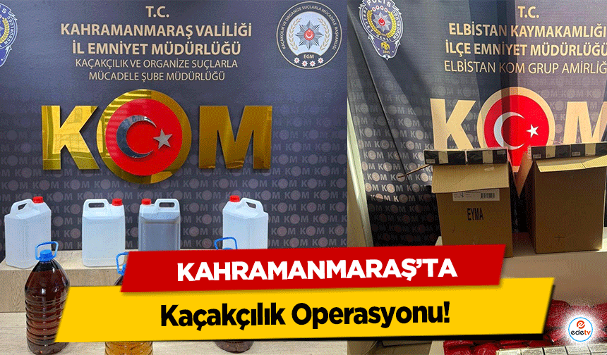 Kahramanmaraş’ta Kaçakçılık Operasyonu!