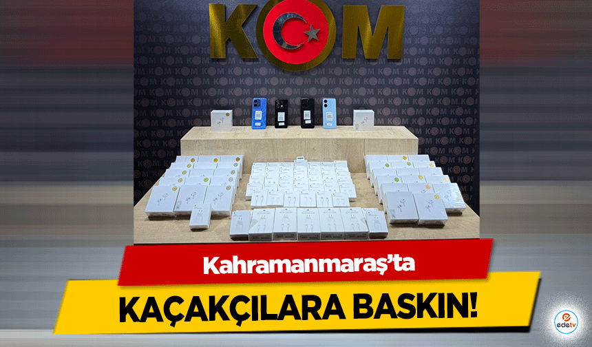 Kahramanmaraş’ta kaçakçılara baskın!