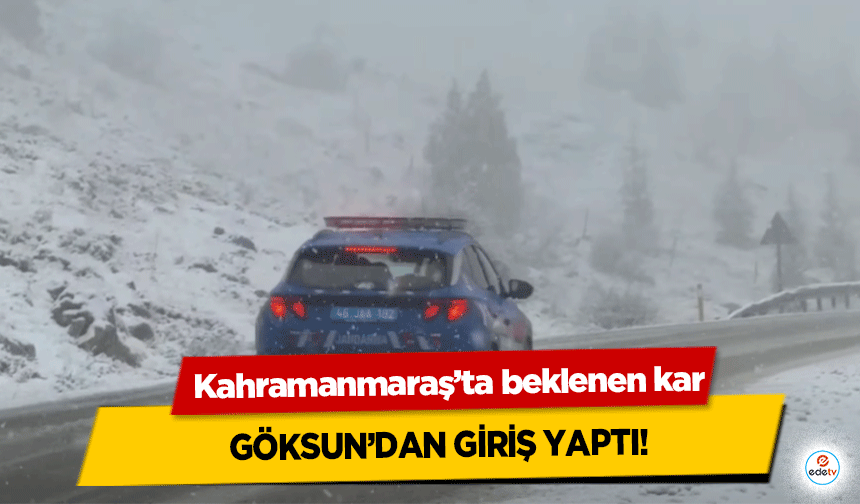Kahramanmaraş’ta beklenen kar kente Göksun’ dan giriş yaptı!