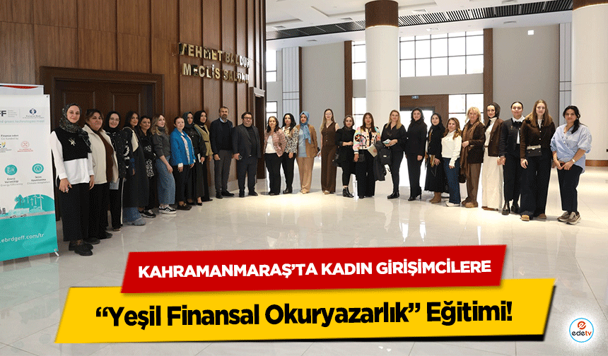 Kahramanmaraş’ta Kadın Girişimcilere “Yeşil Finansal Okuryazarlık” Eğitimi!