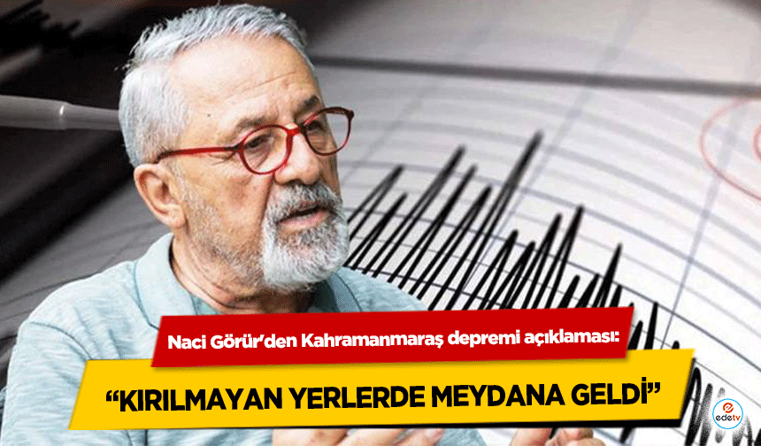 Naci Görür'den Kahramanmaraş depremi açıklaması: “Kırılmayan Yerlerde Meydana Geldi”