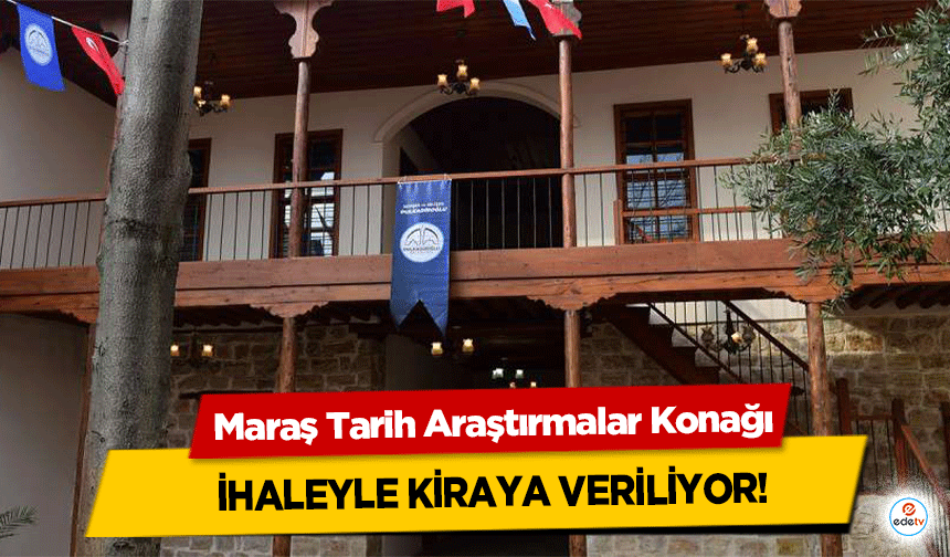 Maraş Tarih Araştırmalar Konağı ihaleyle kiraya veriliyor!