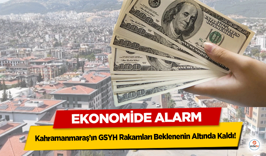 Ekonomide Alarm: Kahramanmaraş’ın GSYH Rakamları Beklenenin Altında Kaldı