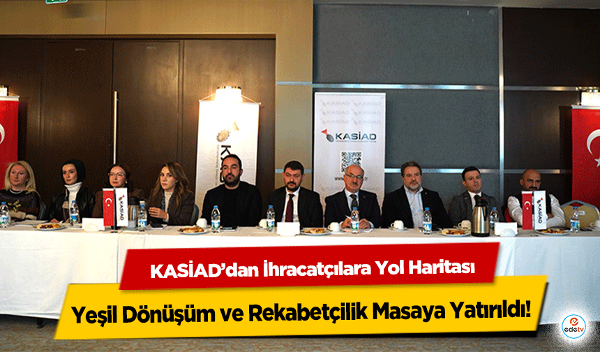 KASİAD’dan İhracatçılara Yol Haritası: Yeşil Dönüşüm ve Rekabetçilik Masaya Yatırıldı