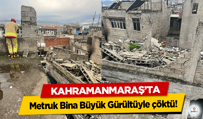 Kahramanmaraş’ta Metruk Bina Büyük Gürültüyle çöktü!