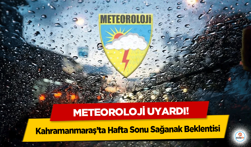 Meteoroloji Uyardı: Kahramanmaraş’ta Hafta Sonu Sağanak Beklentisi