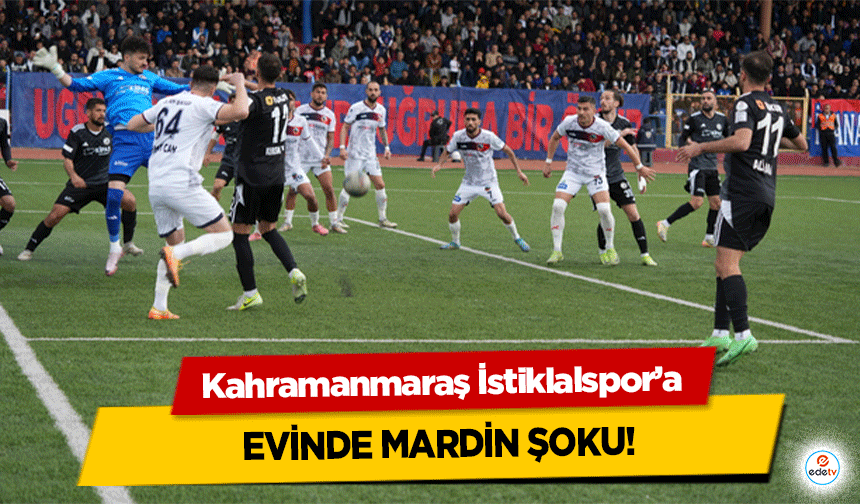 Kahramanmaraş İstiklalspor’a evinde Mardin şoku!