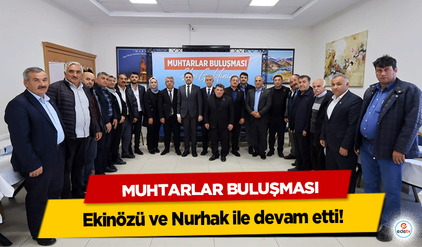 Muhtarlar Buluşması Ekinözü ve Nurhak ile devam etti!