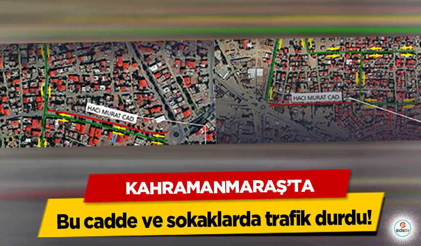 Kahramanmaraş'ta bu cadde ve sokaklarda trafik durdu!