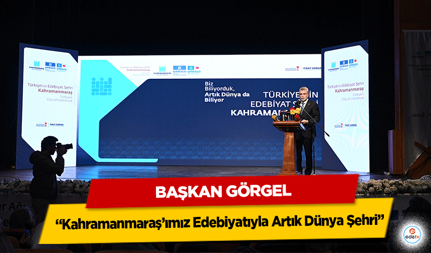 Başkan Görgel: “Kahramanmaraş’ımız Edebiyatıyla Artık Dünya Şehri”