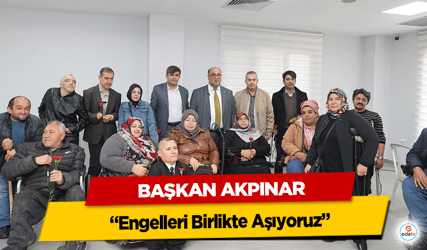 Başkan Akpınar: “Engelleri Birlikte Aşıyoruz”
