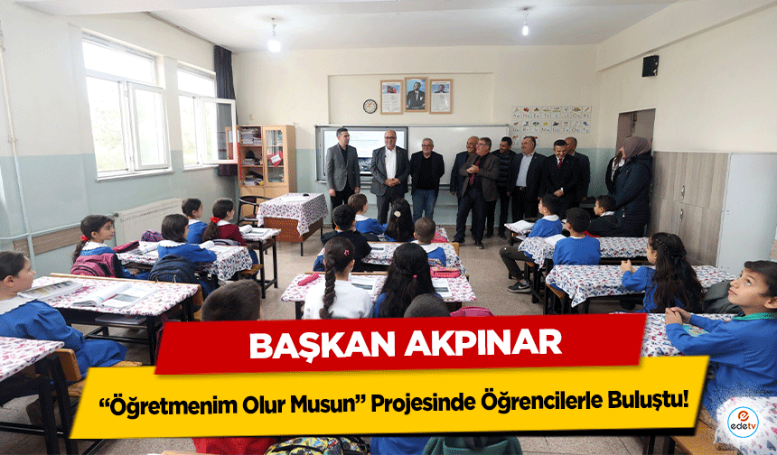 Başkan Akpınar, “Öğretmenim Olur Musun” Projesinde Öğrencilerle Buluştu