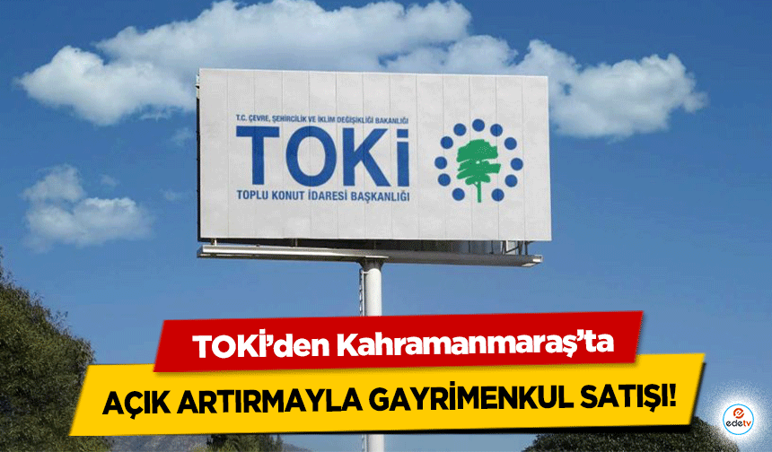 TOKİ’den Kahramanmaraş’ta açık artırmayla gayrimenkul satışı!