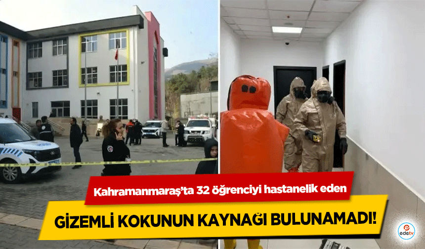 Kahramanmaraş’ta 32 öğrenciyi hastanelik eden gizemli kokunun kaynağı bulunamadı!
