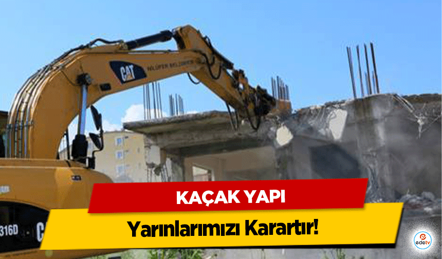 Kaçak Yapı, Yarınlarımızı Karartır