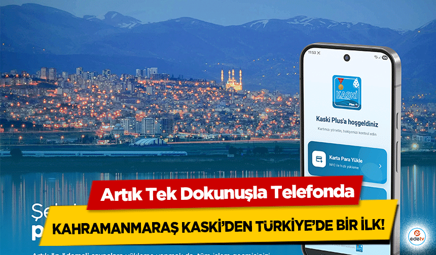 Kahramanmaraş KASKİ’den Türkiye’de bir ilk! Artık Tek Dokunuşla Telefonda