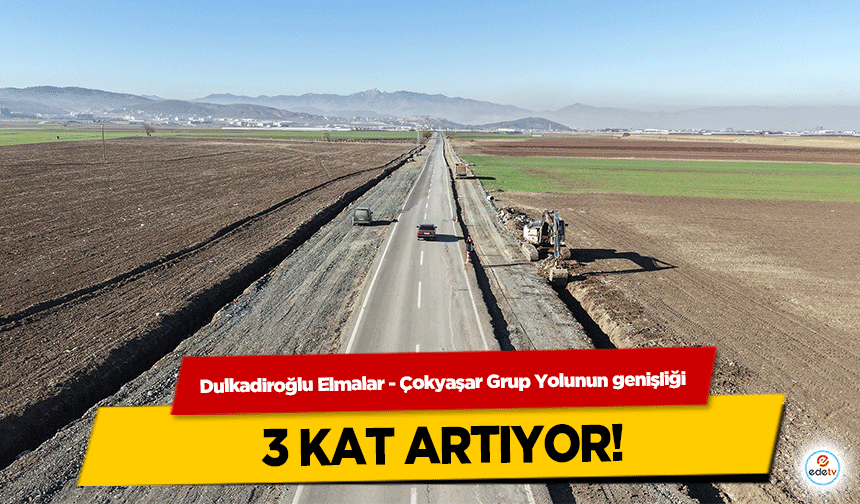 Dulkadiroğlu Elmalar - Çokyaşar Grup Yolunun genişliği 3 kat artıyor!