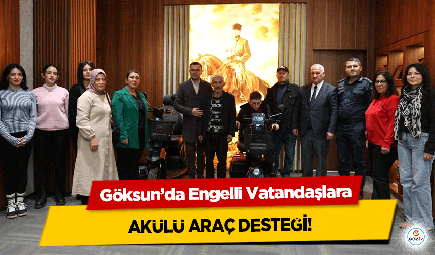 Göksun’da Engelli Vatandaşlara akülü araç desteği!