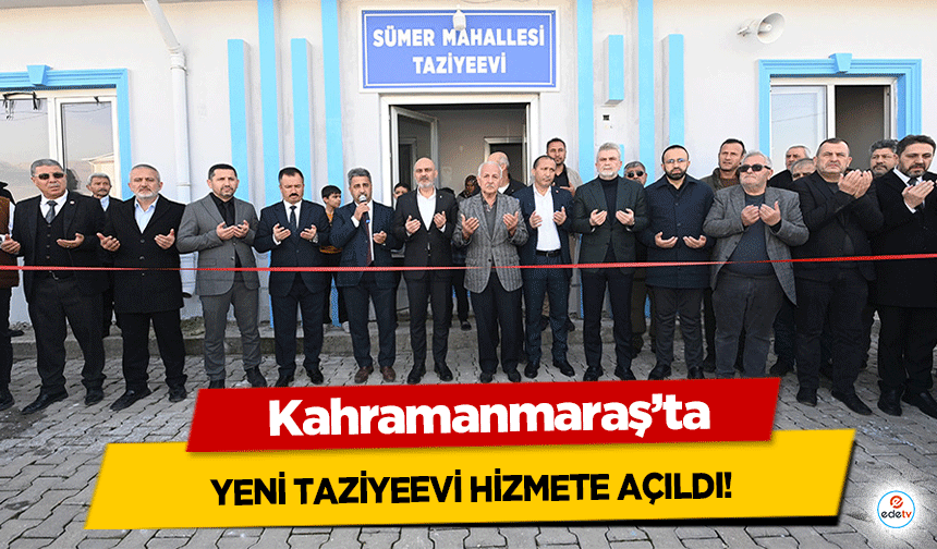 Kahramanmaraş’ta yeni taziyeevi hizmete açıldı!